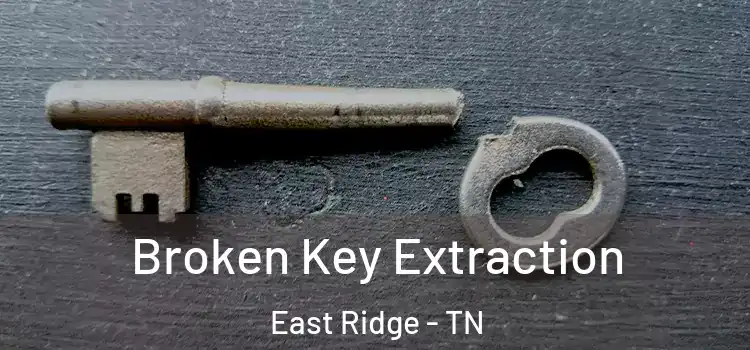  Broken Key Extraction East Ridge - TN