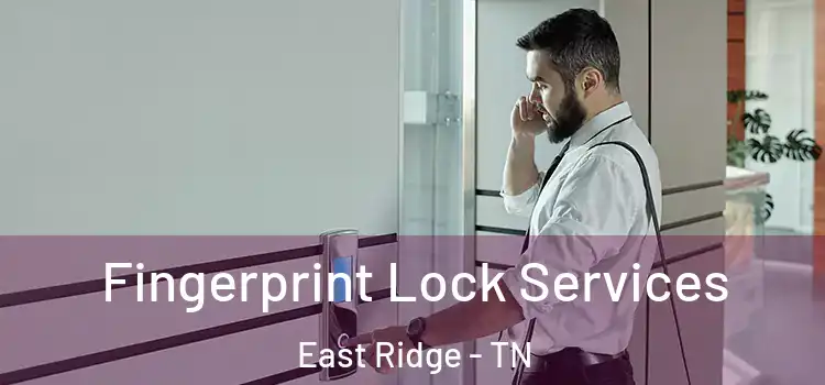  Fingerprint Lock Services East Ridge - TN